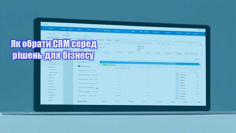 Як обрати CRM серед рішень для бізнесу