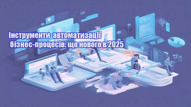 instrumenty avtomatyzacziyi biznes proczesiv shho novogo v 2025