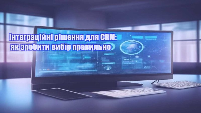 integraczijni rishennya dlya crm yak zrobyty vybir pravylno