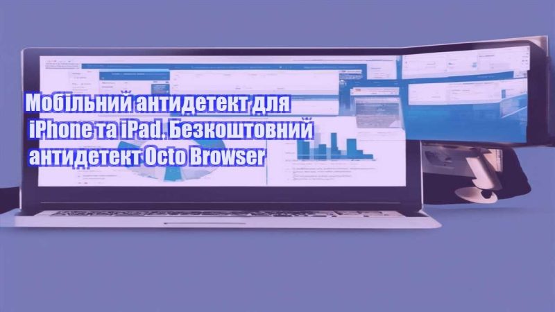 mobilnyj antydetekt dlya iphone ta ipad. bezkoshtovnyj antydetekt octo browser