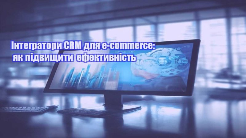 integratory crm dlya e commerce yak pidvyshhyty efektyvnist