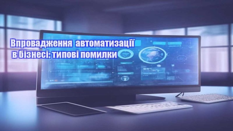 vprovadzhennya avtomatyzacziyi v biznesi typovi pomylky